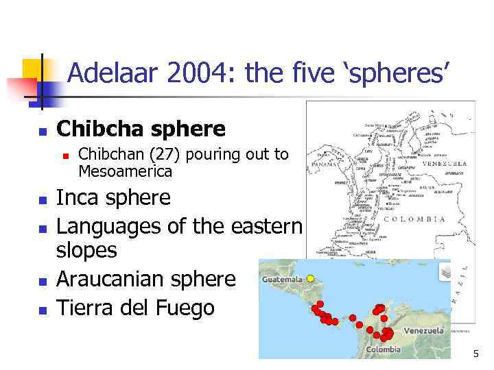 Adelaar 2004: the five ‘spheres’ n Chibcha sphere n n n Chibchan (27) pouring
