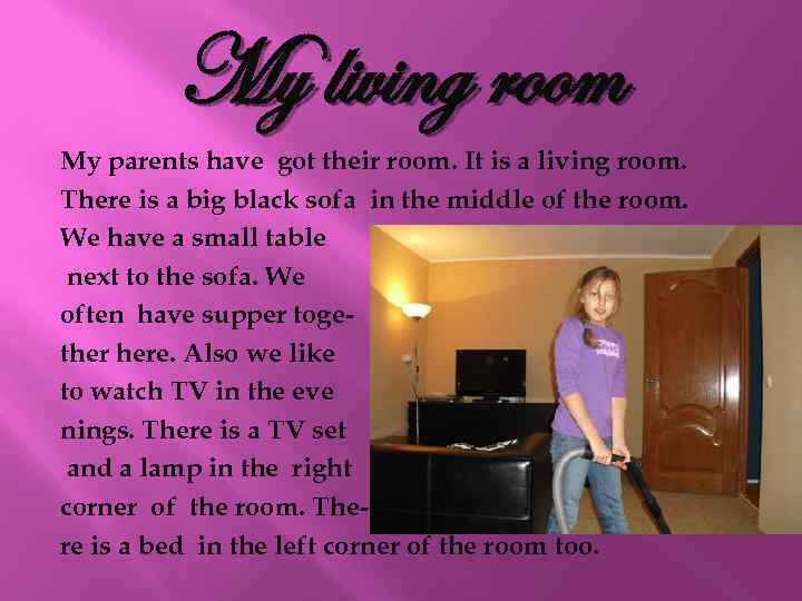 My living room My parents have got their room. It is a living room.