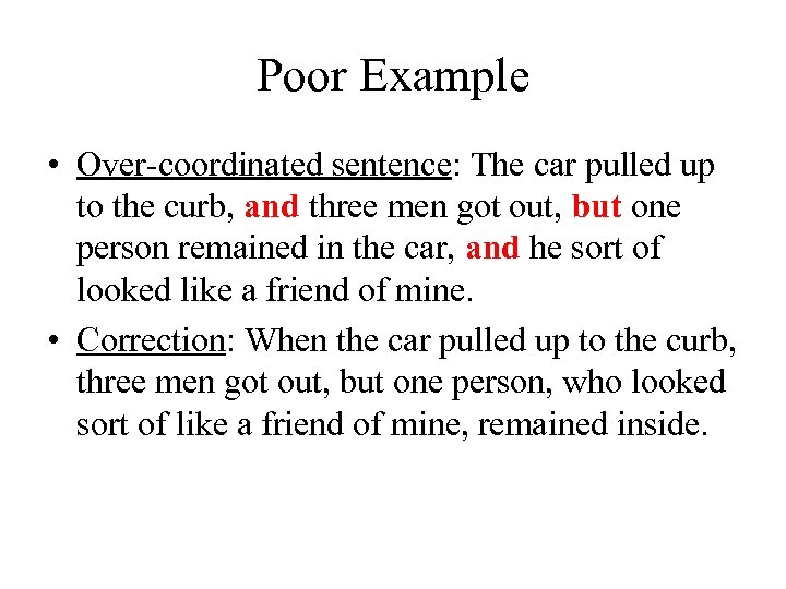 Poor Example • Over-coordinated sentence: The car pulled up to the curb, and three