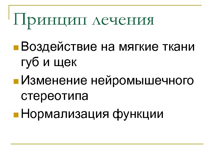 Принцип лечения n Воздействие на мягкие ткани губ и щек n Изменение нейромышечного стереотипа