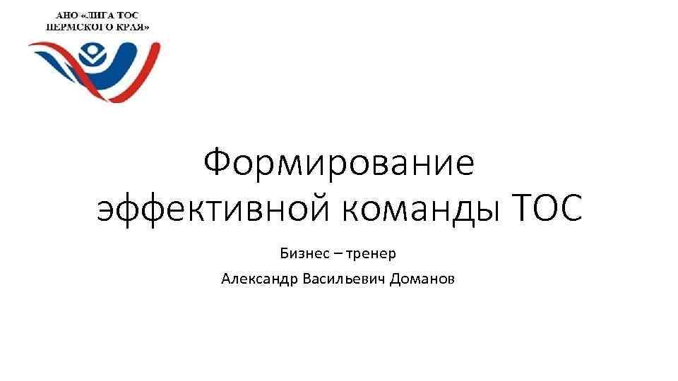 Формирование эффективной команды ТОС Бизнес – тренер Александр Васильевич Доманов 