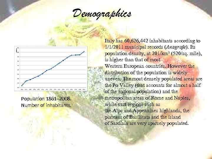 Demographics Population 1861– 2008. Number of inhabitants. Italy has 60, 626, 442 inhabitants according