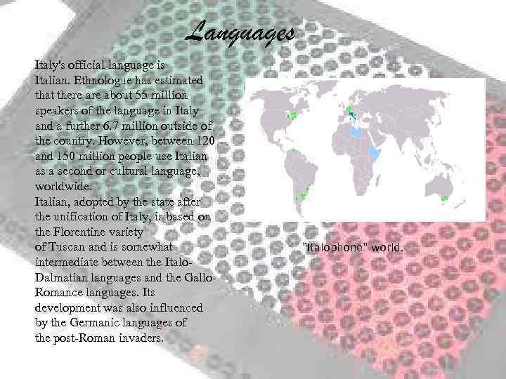 Languages Italy's official language is Italian. Ethnologue has estimated that there about 55 million