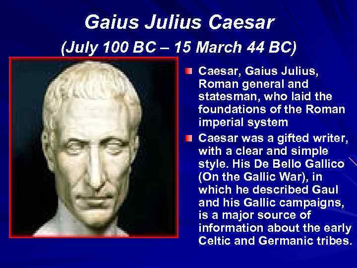 Gaius Julius Caesar (July 100 BC – 15 March 44 BC) Caesar, Gaius Julius,