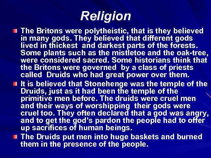 Religion The Britons were polytheistic, that is they believed in many gods. They believed