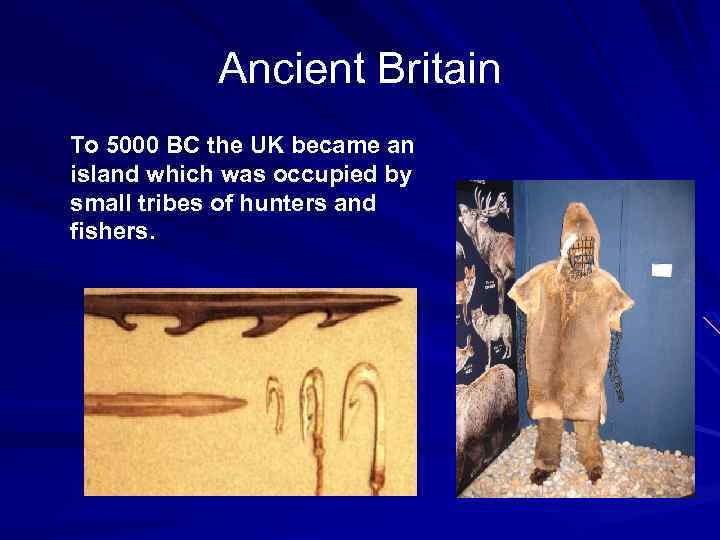 Ancient Britain To 5000 BC the UK became an island which was occupied by