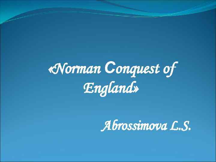  «Norman Сonquest of England» Abrossimova L. S. 