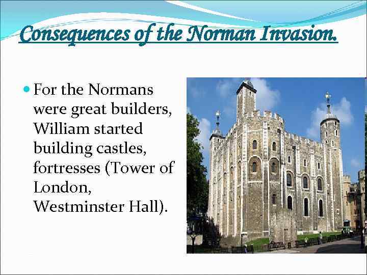 Consequences of the Norman Invasion. For the Normans were great builders, William started building