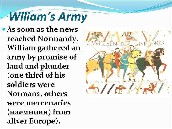 Wlliam’s Army As soon as the news reached Normandy, William gathered an army by