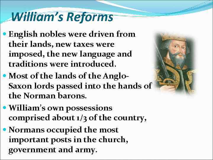 William’s Reforms English nobles were driven from their lands, new taxes were imposed, the