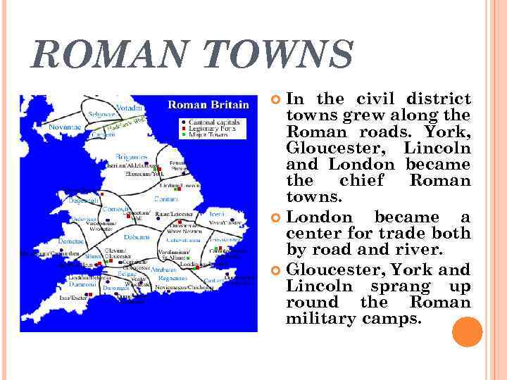 ROMAN TOWNS In the civil district towns grew along the Roman roads. York, Gloucester,