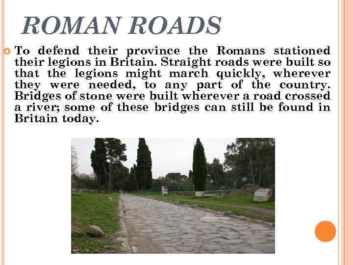 ROMAN ROADS To defend their province the Romans stationed their legions in Britain. Straight