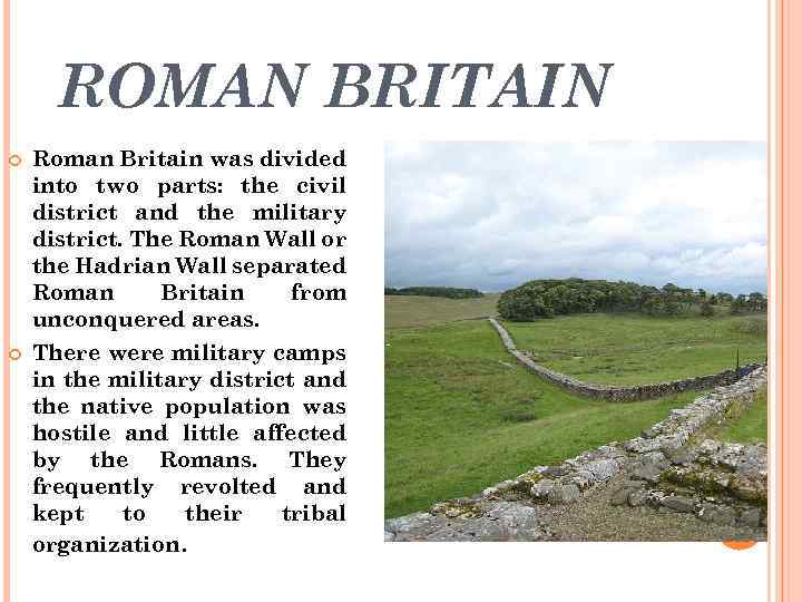 ROMAN BRITAIN Roman Britain was divided into two parts: the civil district and the