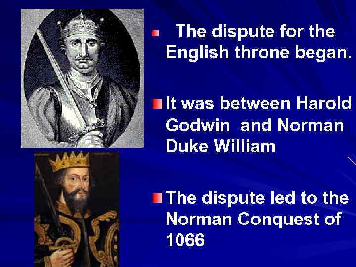 The dispute for the English throne began. It was between Harold Godwin and Norman