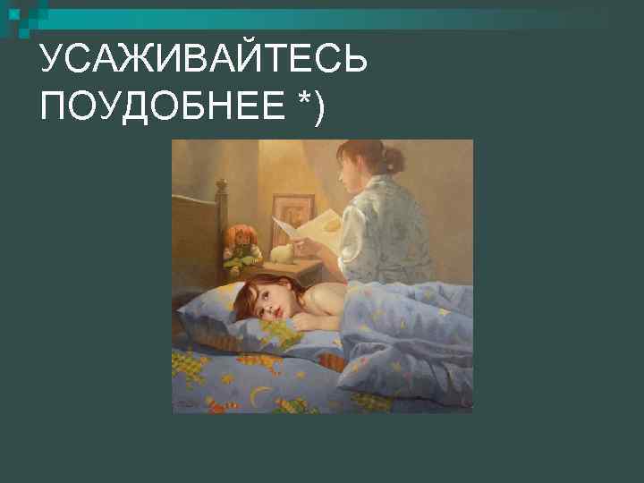 УСАЖИВАЙТЕСЬ ПОУДОБНЕЕ *) 