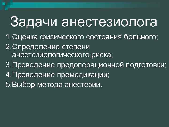 Задачи анестезиолога 1. Оценка физического состояния больного; 2. Определение степени анестезиологического риска; 3. Проведение