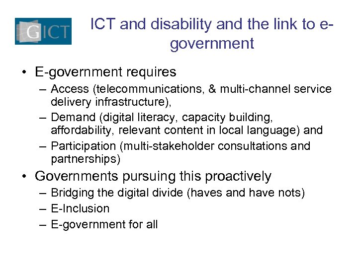 ICT and disability and the link to egovernment • E-government requires – Access (telecommunications,