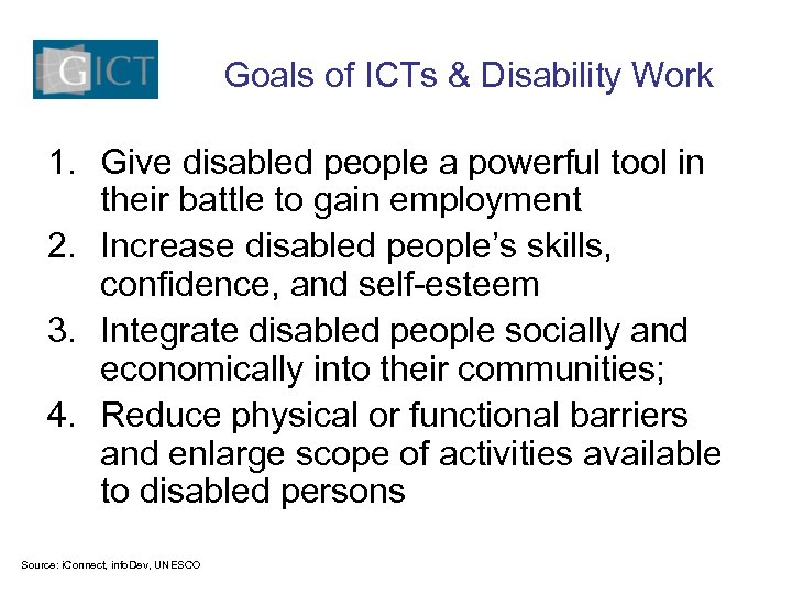 Goals of ICTs & Disability Work 1. Give disabled people a powerful tool in