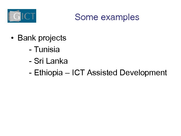 Some examples • Bank projects - Tunisia - Sri Lanka - Ethiopia – ICT