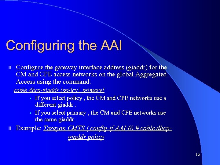 Configuring the AAI Configure the gateway interface address (giaddr) for the CM and CPE