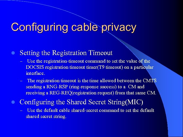 Configuring cable privacy l Setting the Registration Timeout – Use the registration-timeout command to