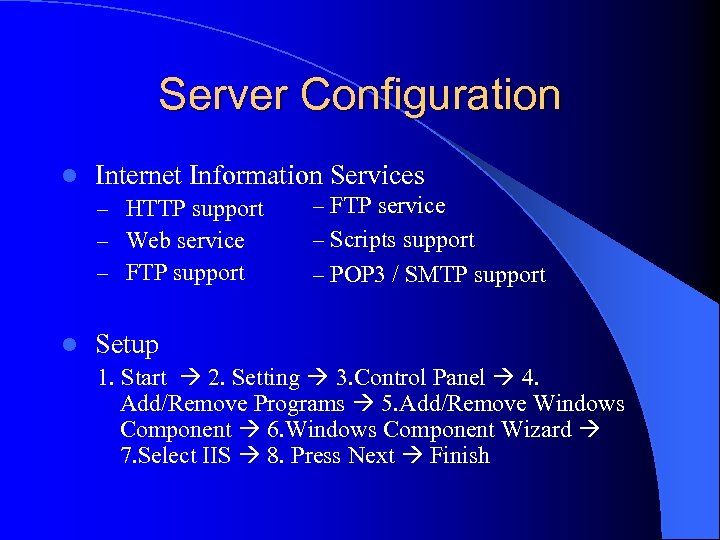 Server Configuration l Internet Information Services – HTTP support – Web service – FTP