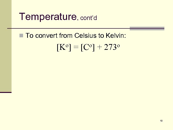 Temperature, cont’d n To convert from Celsius to Kelvin: [Ko] = [Co] + 273