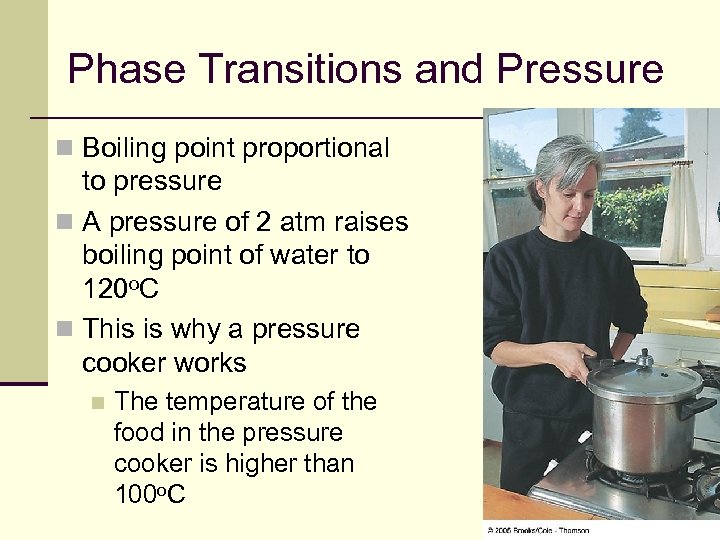 Phase Transitions and Pressure n Boiling point proportional to pressure n A pressure of