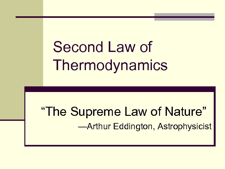 Second Law of Thermodynamics “The Supreme Law of Nature” —Arthur Eddington, Astrophysicist 