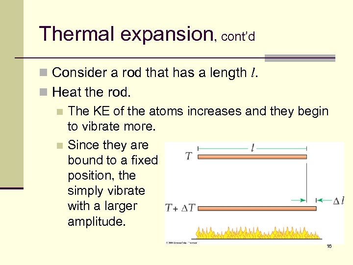 Thermal expansion, cont’d n Consider a rod that has a length l. n Heat