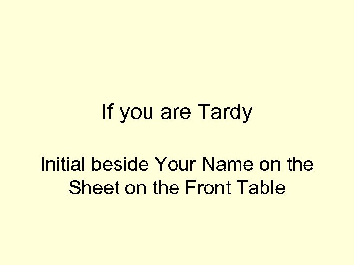 If you are Tardy Initial beside Your Name on the Sheet on the Front