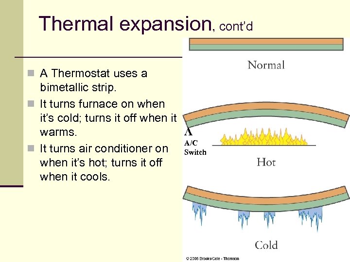 Thermal expansion, cont’d n A Thermostat uses a bimetallic strip. n It turns furnace