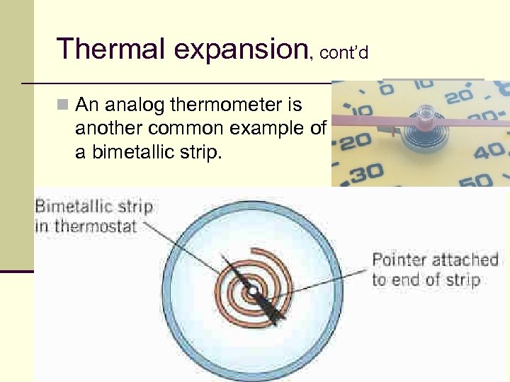 Thermal expansion, cont’d n An analog thermometer is another common example of a bimetallic