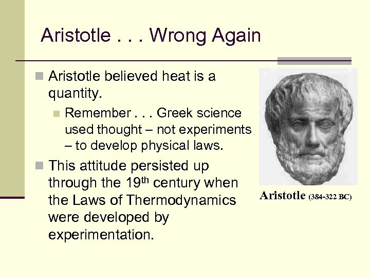 Aristotle. . . Wrong Again n Aristotle believed heat is a quantity. n Remember.