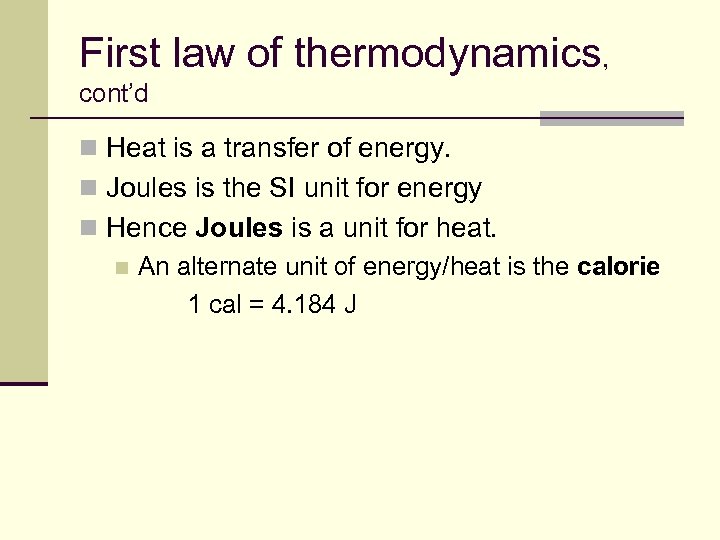 First law of thermodynamics, cont’d n Heat is a transfer of energy. n Joules