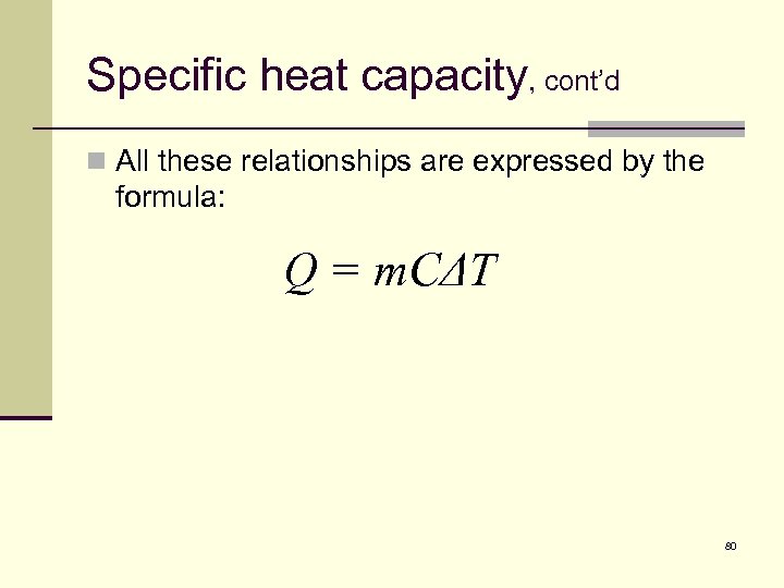 Specific heat capacity, cont’d n All these relationships are expressed by the formula: Q