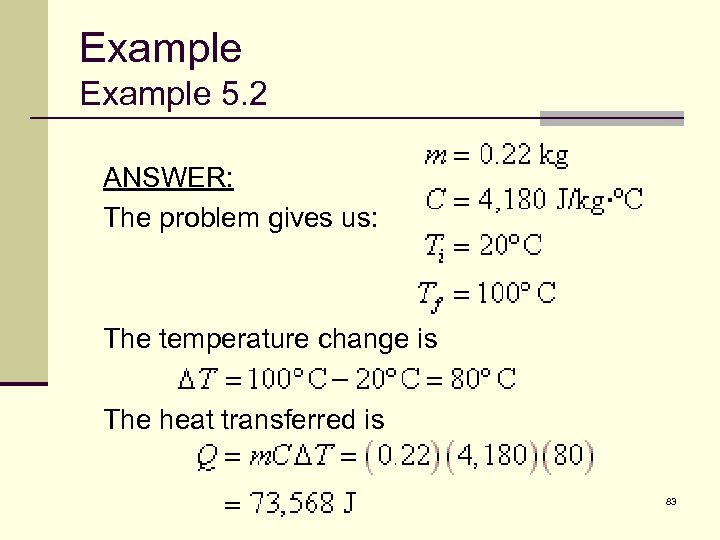 Example 5. 2 ANSWER: The problem gives us: The temperature change is The heat