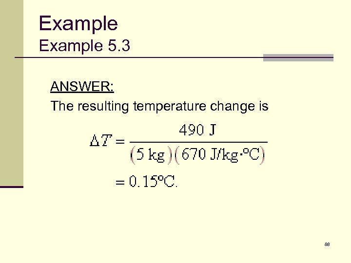 Example 5. 3 ANSWER: The resulting temperature change is 88 