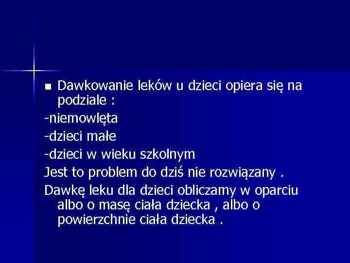 Dawkowanie leków u dzieci opiera się na podziale : -niemowlęta -dzieci małe -dzieci w