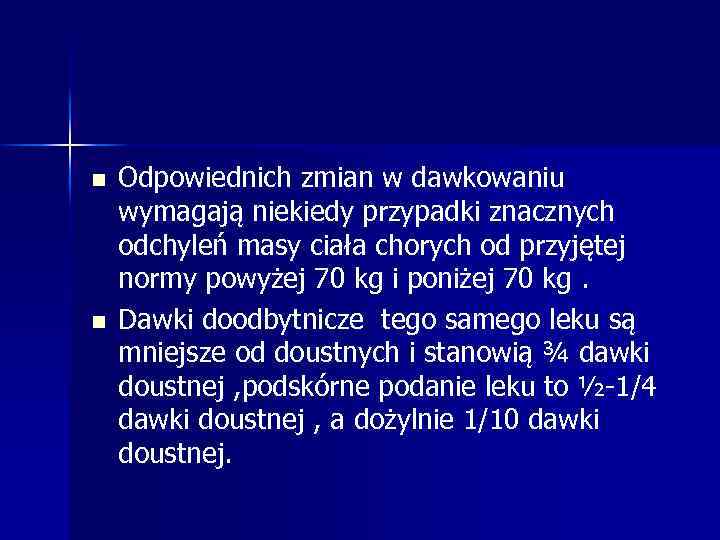 n n Odpowiednich zmian w dawkowaniu wymagają niekiedy przypadki znacznych odchyleń masy ciała chorych