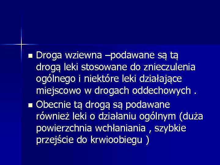 Droga wziewna –podawane są tą drogą leki stosowane do znieczulenia ogólnego i niektóre leki