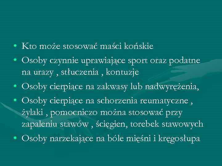  • Kto może stosować maści końskie • Osoby czynnie uprawiające sport oraz podatne
