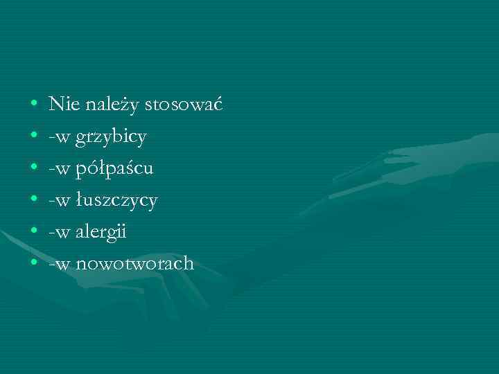  • • • Nie należy stosować -w grzybicy -w półpaścu -w łuszczycy -w