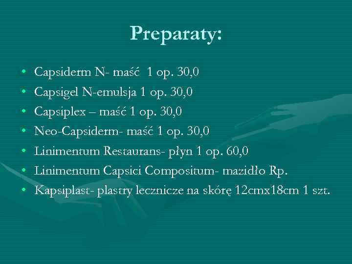 Preparaty: • • Capsiderm N- maść 1 op. 30, 0 Capsigel N-emulsja 1 op.