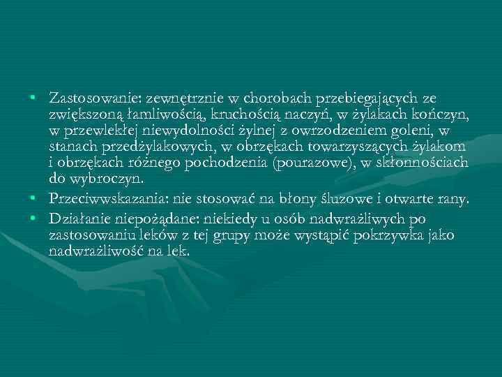  • Zastosowanie: zewnętrznie w chorobach przebiegających ze zwiększoną łamliwością, kruchością naczyń, w żylakach