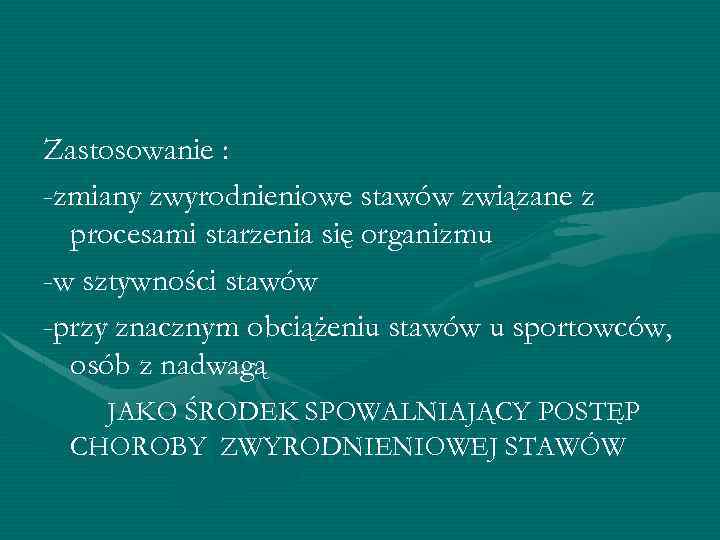 Zastosowanie : -zmiany zwyrodnieniowe stawów związane z procesami starzenia się organizmu -w sztywności stawów
