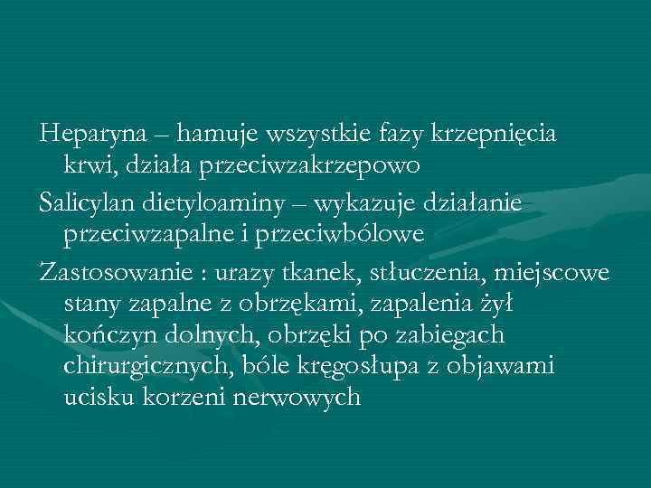 Heparyna – hamuje wszystkie fazy krzepnięcia krwi, działa przeciwzakrzepowo Salicylan dietyloaminy – wykazuje działanie