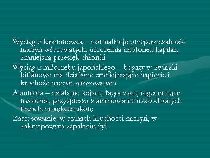Wyciąg z kasztanowca – normalizuje przepuszczalność naczyń włosowatych, uszczelnia nabłonek kapilar, zmniejsza przesięk chłonki