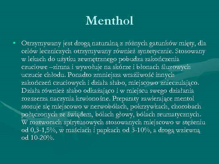 Menthol • Otrzymywany jest drogą naturalną z różnych gatunków mięty, dla celów leczniczych otrzymywany