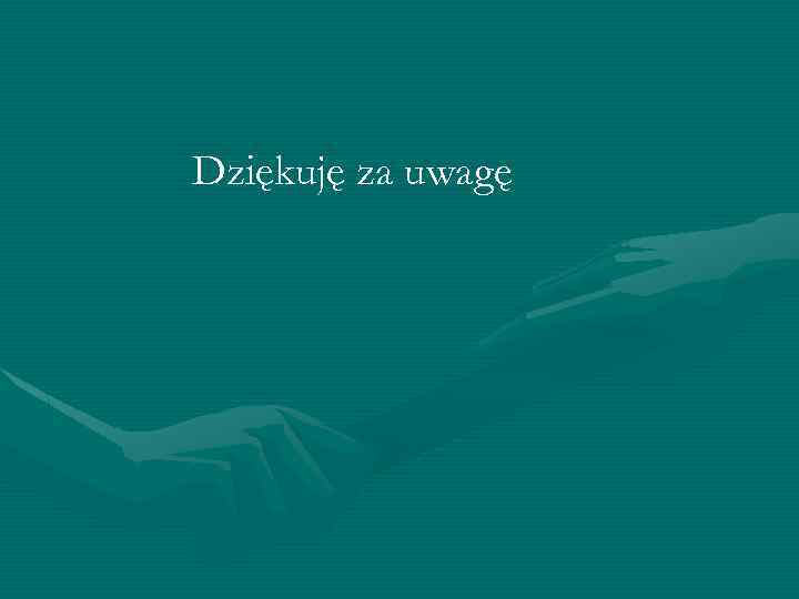 Dziękuję za uwagę 